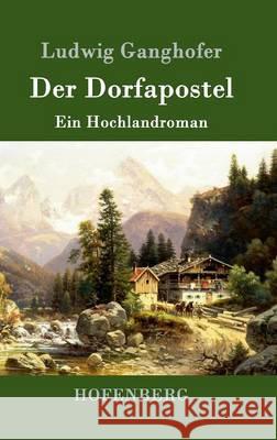 Der Dorfapostel: Ein Hochlandroman Ludwig Ganghofer 9783861992813 Hofenberg - książka