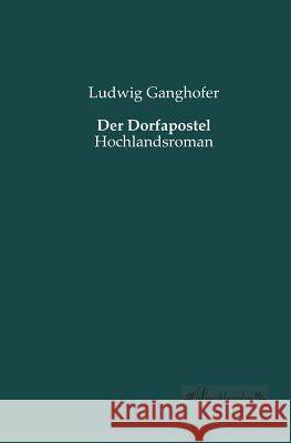 Der Dorfapostel: Hochlandsroman Ganghofer, Ludwig 9783955631529 Leseklassiker - książka