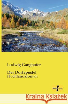 Der Dorfapostel: Hochlandsroman Ludwig Ganghofer 9783957382085 Vero Verlag - książka