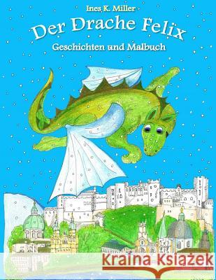 Der Drache Felix: Geschichten und Malbuch Miller, Ines K. 9781534955707 Createspace Independent Publishing Platform - książka