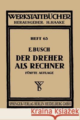 Der Dreher ALS Rechner: Wechselräder-, Kegel-, Schnittgeschwindigkeits- Und Arbeitszeitberechnungen in Einfacher Und Anschaulicher Darstellung Busch, E. 9783540022305 Springer - książka