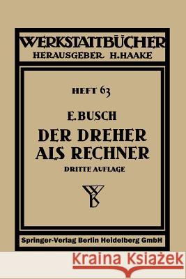 Der Dreher ALS Rechner: Wechselräder-, Kegel- Und Arbeitszeitberechnungen in Einfacher Und Anschaulicher Darstellung, Zum Selbstunterricht Und Busch, Ernst 9783662427392 Springer - książka