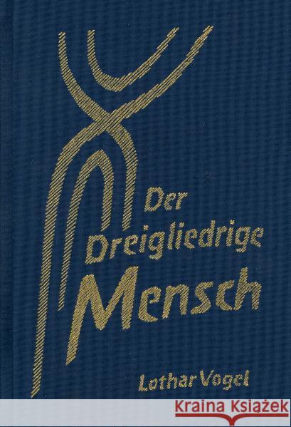 Der Dreigliedrige Mensch : Morphologische Grundlagen einer allgemeinen Menschenkunde Vogel, Lothar   9783723512302 Verlag am Goetheanum - książka