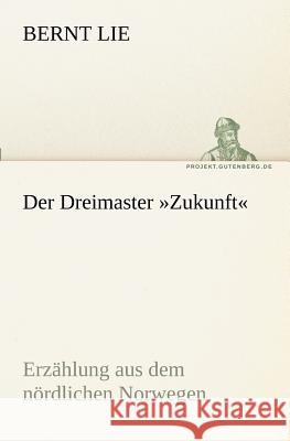 Der Dreimaster »Zukunft« Lie, Bernt 9783842408852 TREDITION CLASSICS - książka