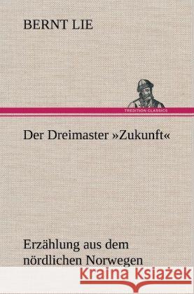 Der Dreimaster »Zukunft« Lie, Bernt 9783847255345 TREDITION CLASSICS - książka