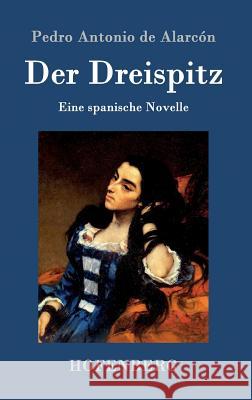 Der Dreispitz: Eine spanische Novelle Pedro Antonio de Alarcón 9783843099929 Hofenberg - książka