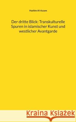 Der dritte Blick: Transkulturelle Spuren in islamischer Kunst und westlicher Avantgarde Hashim Al-Azzam 9783769378702 Bod - Books on Demand - książka