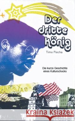 Der dritte König: Die kurze Geschichte eines Kulturschocks Timo Piecha 9783754344903 Books on Demand - książka