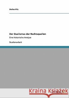 Der Dualismus der Rechtsquellen: Eine historische Analyse Pilz, Stefan 9783638924368 Grin Verlag - książka