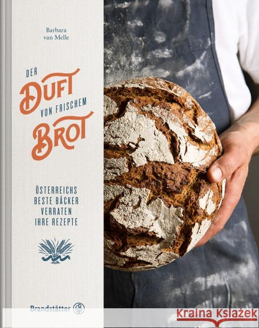 Der Duft von frischem Brot : Österreichs beste Bäcker verraten ihre Rezepte Van Melle, Barbara 9783850339421 Brandstätter - książka