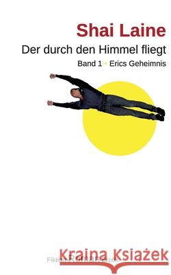 Der durch den Himmel fliegt: Band 1 Erics Geheimnis Shai Laine 9783754342237 Books on Demand - książka