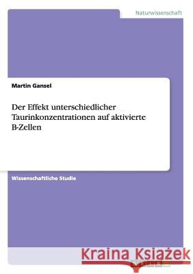 Der Effekt unterschiedlicher Taurinkonzentrationen auf aktivierte B-Zellen Martin Gansel 9783668145634 Grin Verlag - książka