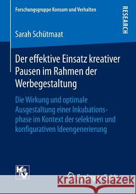 Der Effektive Einsatz Kreativer Pausen Im Rahmen Der Werbegestaltung: Die Wirkung Und Optimale Ausgestaltung Einer Inkubationsphase Im Kontext Der Sel Schütmaat, Sarah 9783658130749 Springer Gabler - książka