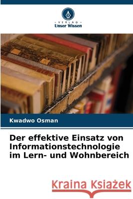 Der effektive Einsatz von Informationstechnologie im Lern- und Wohnbereich Osman, Kwadwo 9786209050091 Verlag Unser Wissen - książka