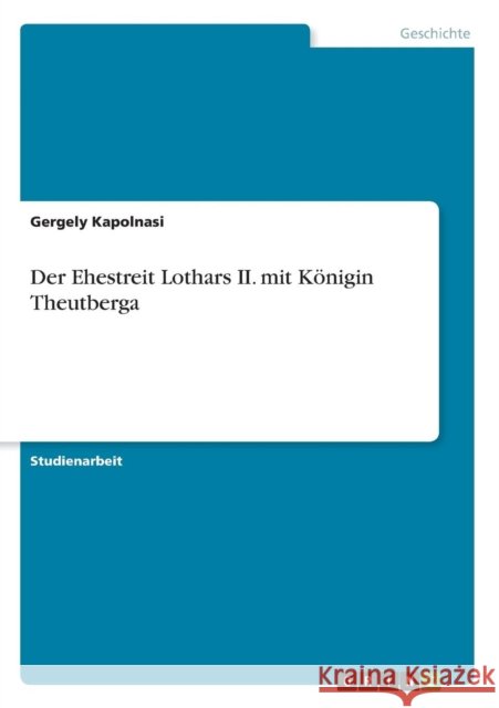 Der Ehestreit Lothars II. mit Königin Theutberga Kapolnasi, Gergely 9783638661829 Grin Verlag - książka