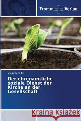 Der ehrenamtliche soziale Dienst der Kirche an der Gesellschaft Margarita Heller 9786202442978 Fromm Verlag - książka
