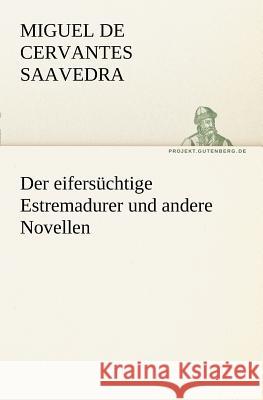 Der eifersüchtige Estremadurer und andere Novellen Cervantes Saavedra, Miguel de 9783842404106 TREDITION CLASSICS - książka