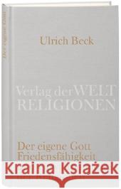 Der eigene Gott : Von der Friedensfähigkeit und dem Gewaltpotential der Religionen Beck, Ulrich   9783458710035 Verlag der Weltreligionen im Insel Verlag - książka