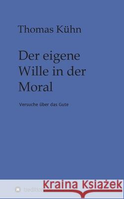 Der eigene Wille in der Moral: Versuche über das Gute Kühn, Thomas 9783347158375 Tredition Gmbh - książka