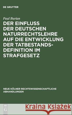 Der Einfluß Der Deutschen Naturrechtslehre Auf Die Entwicklung Der Tatbestandsdefinition Im Strafgesetz Burian, Paul 9783111281926 Walter de Gruyter - książka