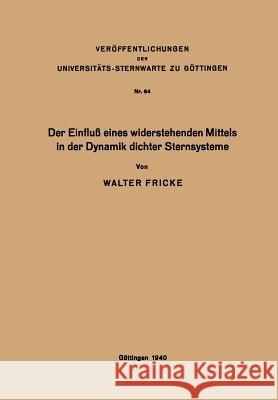 Der Einfluß Eines Widerstehenden Mittels in Der Dynamik Dichter Sternsysteme Fricke, Walter 9783662407547 Springer - książka