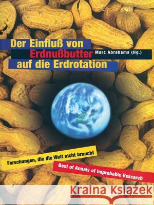 Der Einfluß Von Erdnußbutter Auf Die Erdrotation -- Forschungen, Die Die Welt Nicht Braucht Abrahams, Marc 9783764359416 Birkhauser Basel - książka