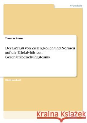 Der Einfluß von Zielen, Rollen und Normen auf die Effektivität von Geschäftsbeziehungsteams Stern, Thomas 9783838610597 Diplom.de - książka