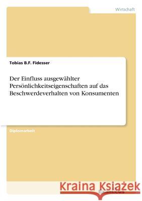 Der Einfluss ausgewählter Persönlichkeitseigenschaften auf das Beschwerdeverhalten von Konsumenten Fidesser, Tobias B. F. 9783867466349 Grin Verlag - książka