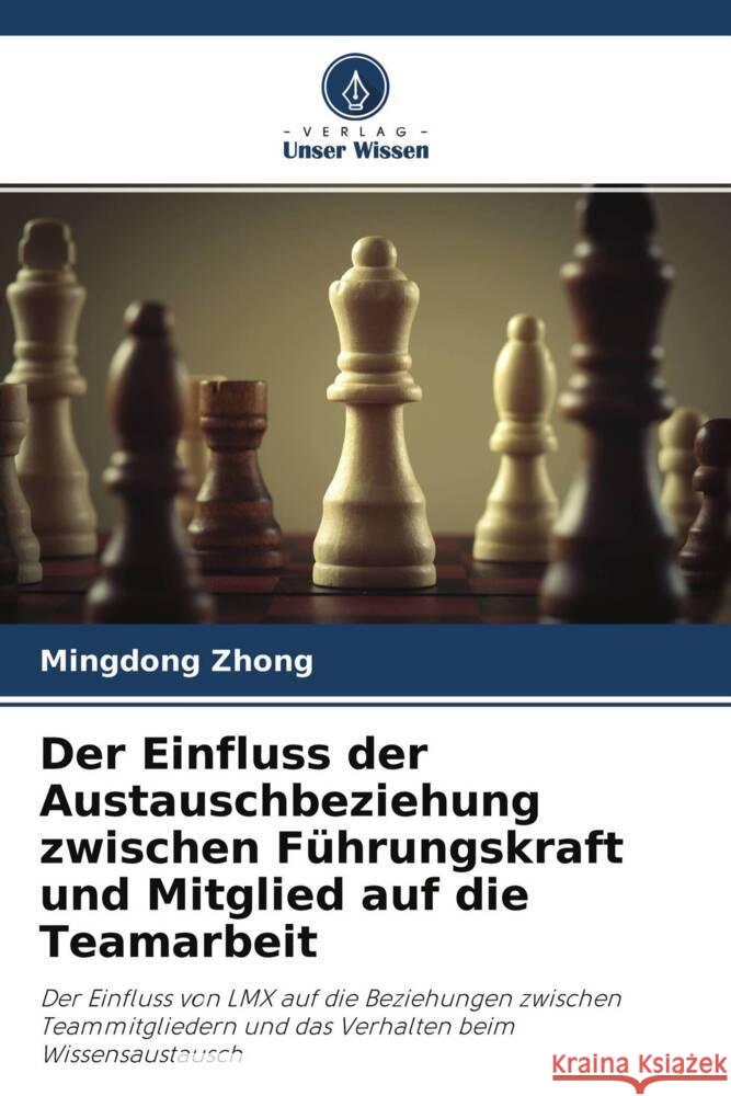 Der Einfluss der Austauschbeziehung zwischen Führungskraft und Mitglied auf die Teamarbeit Zhong, Mingdong 9786204588452 Verlag Unser Wissen - książka