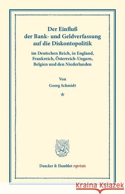 Der Einfluss Der Bank- Und Geldverfassung Auf Die Diskontopolitik: Im Deutschen Reich, in England, Frankreich, Osterreich-Ungarn, Belgien Und Den Nied Schmidt, Georg 9783428169269 Duncker & Humblot - książka