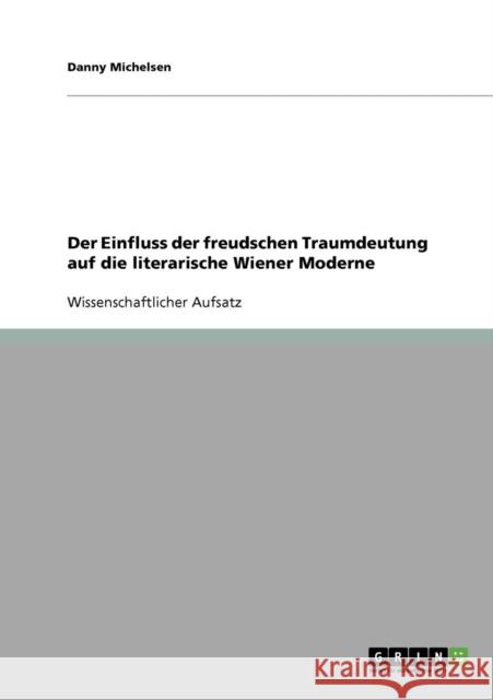 Der Einfluss der freudschen Traumdeutung auf die literarische Wiener Moderne Danny Michelsen 9783638946247 Grin Verlag - książka