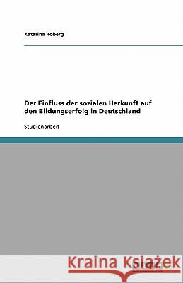 Der Einfluss der sozialen Herkunft auf den Bildungserfolg in Deutschland Katarina Hoberg 9783638923484 Grin Verlag - książka