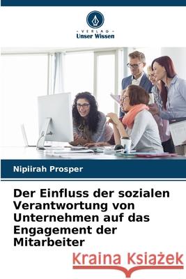 Der Einfluss der sozialen Verantwortung von Unternehmen auf das Engagement der Mitarbeiter Prosper, Nipiirah 9786208840310 Verlag Unser Wissen - książka