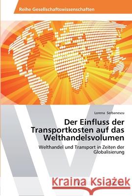 Der Einfluss der Transportkosten auf das Welthandelsvolumen Serbanescu, Lorena 9783639431636 AV Akademikerverlag - książka