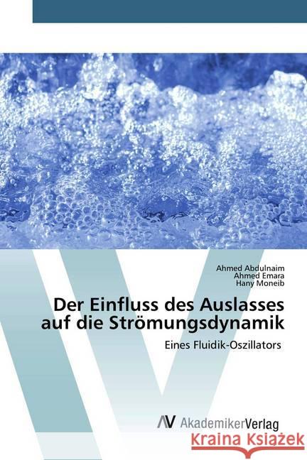 Der Einfluss des Auslasses auf die Strömungsdynamik : Eines Fluidik-Oszillators Abdulnaim, Ahmed; Emara, Ahmed; Moneib, Hany 9786200096852 AV Akademikerverlag - książka