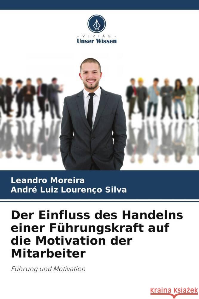 Der Einfluss des Handelns einer F?hrungskraft auf die Motivation der Mitarbeiter Leandro Moreira Andr? Luiz Louren?o Silva 9786207323876 Verlag Unser Wissen - książka