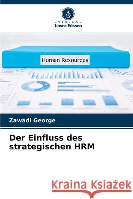 Der Einfluss des strategischen HRM Zawadi George 9786204108391 Verlag Unser Wissen - książka