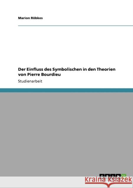 Der Einfluss des Symbolischen in den Theorien von Pierre Bourdieu Marion R 9783640546770 Grin Verlag - książka