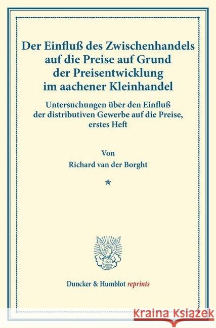 Der Einfluss Des Zwischenhandels Auf Die Preise Auf Grund Der Preisentwicklung Im Aachener Kleinhandel: Untersuchungen Uber Den Einfluss Der Distribut Borght, Richard Van Der 9783428172832 Duncker & Humblot - książka