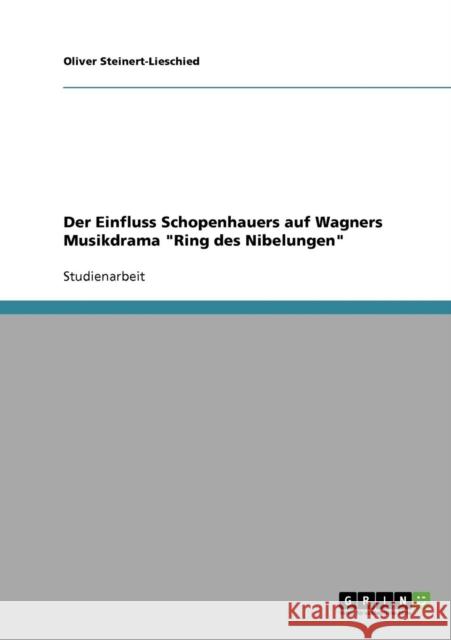 Der Einfluss Schopenhauers auf Wagners Musikdrama Ring des Nibelungen Oliver Steinert-Lieschied 9783640127535 Grin Verlag - książka