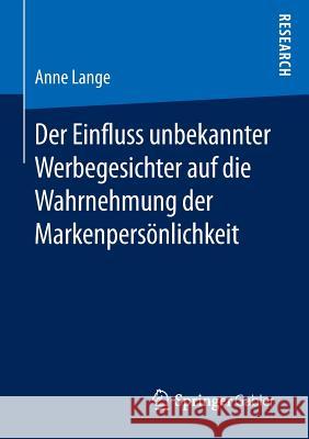 Der Einfluss Unbekannter Werbegesichter Auf Die Wahrnehmung Der Markenpersönlichkeit Lange, Anne 9783658133023 Springer Gabler - książka