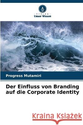 Der Einfluss von Branding auf die Corporate Identity Progress Mutamiri 9786205742662 Verlag Unser Wissen - książka