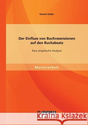Der Einfluss von Buchrezensionen auf den Buchabsatz: Eine empirische Analyse Haller, Daniel 9783956844041 Bachelor + Master Publishing - książka