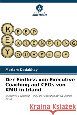 Der Einfluss von Executive Coaching auf CEOs von KMU in Irland Dadabhay, Mariam 9786202498036 Verlag Unser Wissen - książka
