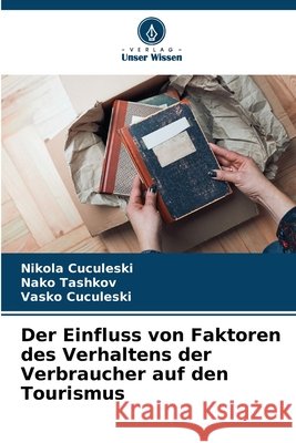 Der Einfluss von Faktoren des Verhaltens der Verbraucher auf den Tourismus Cuculeski, Nikola, Tashkov, Nako, Cuculeski, Vasko 9786209590610 Verlag Unser Wissen - książka