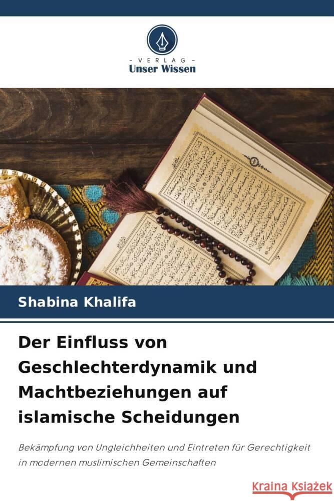 Der Einfluss von Geschlechterdynamik und Machtbeziehungen auf islamische Scheidungen Khalifa, Shabina 9786203288834 Verlag Unser Wissen - książka
