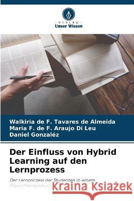Der Einfluss von Hybrid Learning auf den Lernprozess Walkiria de F Tavares de Almeida Maria F de F Araujo Di Leu Daniel Gonzalez 9786206138457 Verlag Unser Wissen - książka