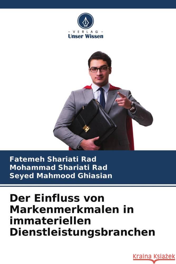 Der Einfluss von Markenmerkmalen in immateriellen Dienstleistungsbranchen Shariati Rad, Fatemeh, Shariati Rad, Mohammad, Ghiasian, Seyed Mahmood 9786204621685 Verlag Unser Wissen - książka