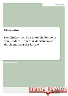 Der Einfluss von Musik auf die Resilienz von Kindern. Höhere Widerstandskraft durch musikalische Rituale Gulsah Janen 9783346042095 Grin Verlag - książka