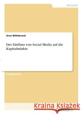 Der Einfluss von Social Media auf die Kapitalmärkte Willebrand, Arne 9783346310439 Grin Verlag - książka